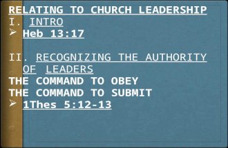 RELATING TO CHURCH LEADERSHIP I.  INTRO Heb 13:17 II.  RECOGNIZING THE AUTHORITY OF LEADERS