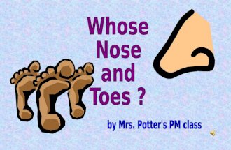 Whose  Nose and Toes ?