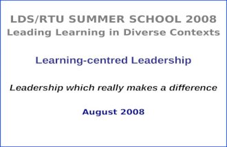LDS/RTU SUMMER SCHOOL 2008 Leading Learning in Diverse Contexts Learning-centred Leadership