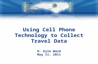 Using Cell Phone Technology to Collect Travel Data D. Kyle Ward May 11, 2011