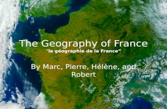 The Geography of France “ la g éo graphie de la France”