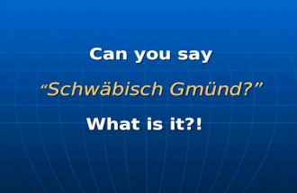 Can you say  “ Schwäbisch Gmünd?” What is it?!