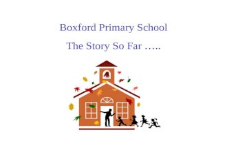 Boxford Primary School The Story So Far …..
