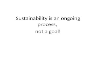Sustainability is an ongoing process,  not a goal!
