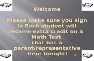 Welcome Please make sure you sign in Each student will receive extra credit on a  Math Test  that has a parent/representative  here tonight!