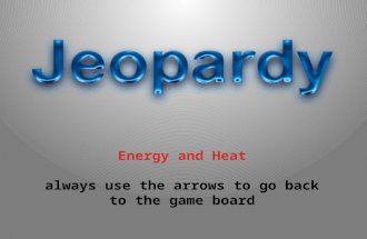 Energy and Heat always use the arrows to go back to the game board