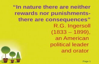 “In nature there are neither rewards nor punishments- there are consequences” R.G. Ingersoll (1833 – 1899), an American  political leader  and orator