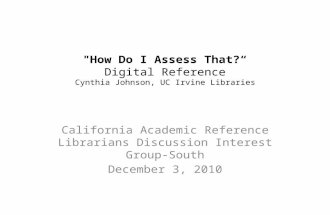 "How Do I Assess That?“ Digital Reference Cynthia Johnson, UC Irvine Libraries