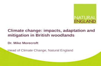 Climate change: impacts, adaptation and mitigation in British woodlands Dr. Mike Morecroft Head of Climate Change, Natural England