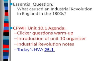Essential Question : What caused an Industrial Revolution in England in the 1800s?   CPWH Unit 10.1 Agenda:  Clicker questions warm-up