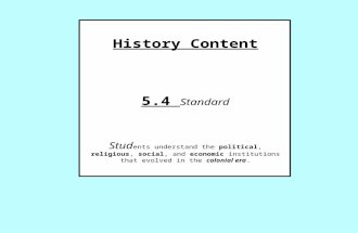 History Content 5.4  Standard Stud ents understand the  political ,  religious ,  social , and  economic  institutions that evolved in the  colonial era .