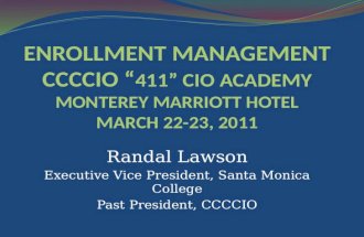 Enrollment Management CCCCIO “ 411” CIO Academy Monterey Marriott Hotel March 22-23, 2011