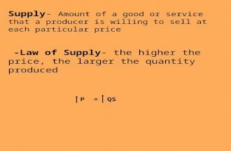 Supply -  Amount of a good or service that a producer is willing to sell at each particular price