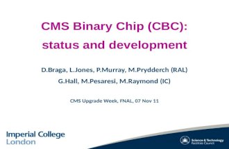 CMS Binary Chip (CBC): status and development D.Braga ,  L.Jones ,  P.Murray ,  M.Prydderch  (RAL) G.Hall ,  M.Pesaresi ,  M.Raymond  (IC)