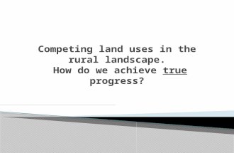Competing  land uses in the rural  landscape. How do we achieve  true progress?