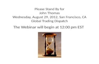 Please Stand  By for John  Thomas Wednesday, August 29, 2012, San Francisco, CA Global Trading Dispatch
