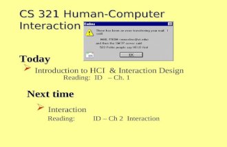 Today Next time  Interaction Reading: ID – Ch 2 Interaction  Introduction to HCI & Interaction Design Reading: ID – Ch. 1 CS 321 Human-Computer Interaction.