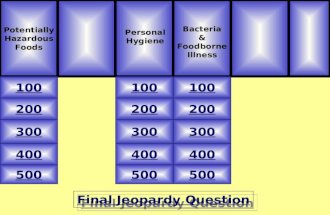 Final Jeopardy Question Potentially Hazardous Foods 500 Bacteria & Foodborne Illness 100 200 300 400 500 400 300 200 100 Personal Hygiene.