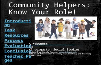 Community Helpers: Know Your Role! A WebQuest for Kindergarten Social Studies Designed by Amanda Mansour camanda@bgsu.educamanda@bgsu.edu EDTL 6150 Information.