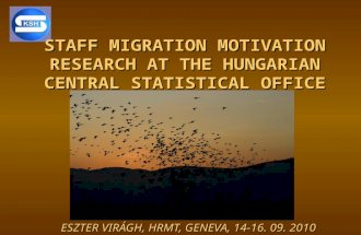 STAFF MIGRATION MOTIVATION RESEARCH AT THE HUNGARIAN CENTRAL STATISTICAL OFFICE ESZTER VIRÁGH, HRMT, GENEVA, 14-16. 09. 2010.