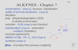 7-1 ALKYNES - Chapter 7 nomenclature - ( chapt 5 ), structure, classification acidity of terminal acetylenes - ( chapt 4 ) alkylation prep - dehydrohalogenation.