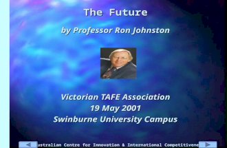 Australian Centre for Innovation & International Competitiveness The Future by Professor Ron Johnston Victorian TAFE Association 19 May 2001 Swinburne.