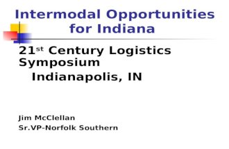 Intermodal Opportunities for Indiana 21 st Century Logistics Symposium Indianapolis, IN Jim McClellan Sr.VP-Norfolk Southern.