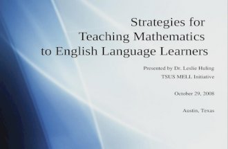 Strategies for Teaching Mathematics to English Language Learners Presented by Dr. Leslie Huling TSUS MELL Initiative October 29, 2008 Austin, Texas.