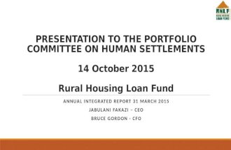 PRESENTATION TO THE PORTFOLIO COMMITTEE ON HUMAN SETTLEMENTS 14 October 2015 Rural Housing Loan Fund ANNUAL INTEGRATED REPORT 31 MARCH 2015 JABULANI FAKAZI.