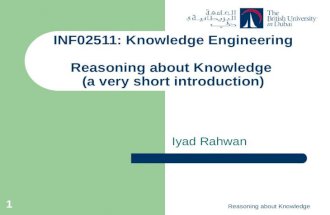 Reasoning about Knowledge 1 INF02511: Knowledge Engineering Reasoning about Knowledge (a very short introduction) Iyad Rahwan.