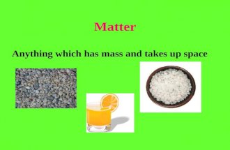 Matter Anything which has mass and takes up space.