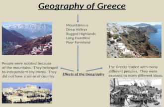 Geography of Greece Mountainous Deep Valleys Rugged Highlands Long Coastline Poor Farmland Effects of the Geography People were isolated because of the.