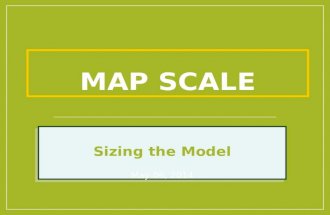 MAP SCALE Sizing the Model May 06, 2014 Sizing the Model May 06, 2014.