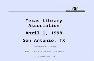 Texas Library Association April 1, 1998 San Antonio, TX Jacqueline H. Trolley Institute for Scientific Information jtrolley@isinet.com.