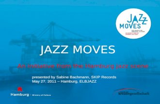JAZZ MOVES An initiative from the Hamburg jazz scene presented by Sabine Bachmann, SKIP Records May 27, 2011 – Hamburg, ELBJAZZ.