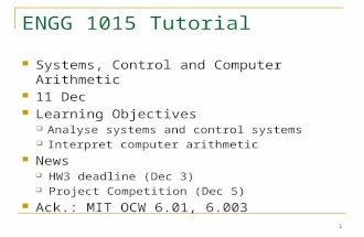 1 ENGG 1015 Tutorial Systems, Control and Computer Arithmetic 11 Dec Learning Objectives  Analyse systems and control systems  Interpret computer arithmetic.