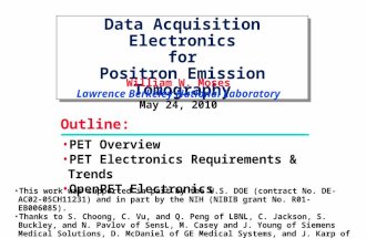 Data Acquisition Electronics for Positron Emission Tomography William W. Moses Lawrence Berkeley National Laboratory May 24, 2010 PET Overview PET Electronics.