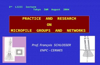 PRACTICE AND RESEARCH ON MICROPILE GROUPS AND NETWORKS Prof. François SCHLOSSER ENPC - CERMES 2 nd LIZZI lecture Tokyo IWM August 2004.