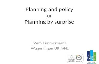 Planning and policy or Planning by surprise Wim Timmermans Wageningen UR, VHL.