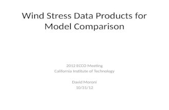 Wind Stress Data Products for Model Comparison 2012 ECCO Meeting California Institute of Technology David Moroni 10/31/12.