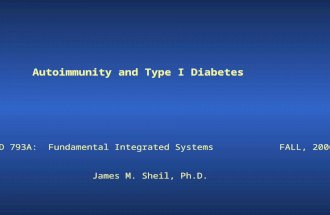 Autoimmunity and Type I Diabetes CCMD 793A: Fundamental Integrated SystemsFALL, 2006 James M. Sheil, Ph.D.