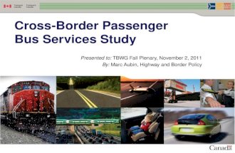 Presented to: TBWG Fall Plenary, November 2, 2011 By: Marc Aubin, Highway and Border Policy Cross-Border Passenger Bus Services Study.