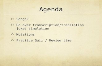 Agenda Songs? Go over transcription/translation jokes simulation Mutations Practice Quiz / Review time.
