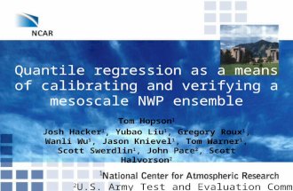 Quantile regression as a means of calibrating and verifying a mesoscale NWP ensemble Tom Hopson 1 Josh Hacker 1, Yubao Liu 1, Gregory Roux 1, Wanli Wu.