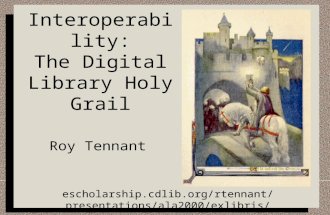 Interoperability: The Digital Library Holy Grail Roy Tennant escholarship.cdlib.org/rtennant/presentations/ala2000/exlibris