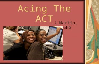 Acing The ACT J.Martin, BGHS Today’s WN: ACT Did you run out of time on the practice ACT we did? Why? How do you feel like you did? How hard did you.