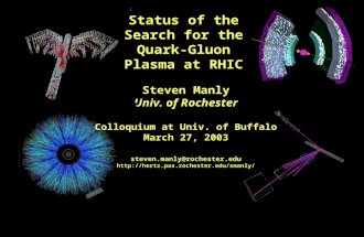 March 27, 2003University of Buffalo Colloquium1 Status of the Search for the Quark-Gluon Plasma at RHIC Steven Manly Univ. of Rochester Colloquium at.