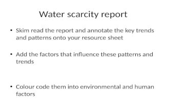 Water scarcity report Skim read the report and annotate the key trends and patterns onto your resource sheet Add the factors that influence these patterns.