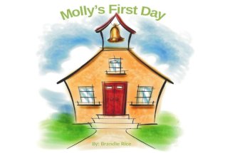 By: Brandie Rice. Molly’s First Day Written by: Brandie Rice Mom: Molly, hurry up! You don’t want to miss the bus on your very first day! Molly: Oh! I’m.