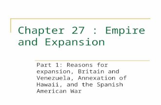 Chapter 27 : Empire and Expansion Part 1: Reasons for expansion, Britain and Venezuela, Annexation of Hawaii, and the Spanish American War.